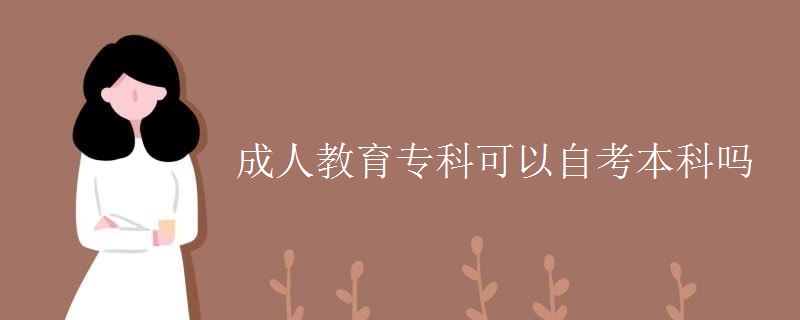 成人教育专科可以自考本科吗