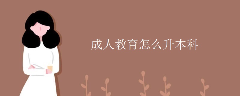 成人教育怎么升本科