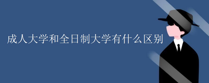 成人大学和全日制大学有什么区别